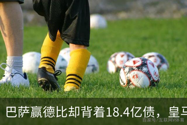 巴萨赢德比却背着18.4亿债，皇马净债务为负，赢一场输一个时代